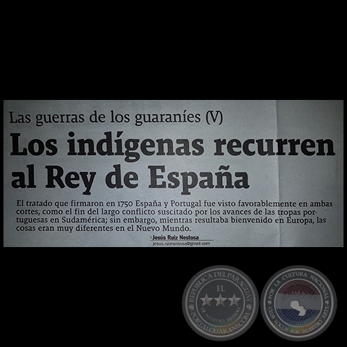 LA GUERRA DE LOS GUARANÍES (V) - Los indígenas recurren al Rey de España - Por JESÚS RUIZ NESTOSA - Domingo, 7 de Mayo de 2017